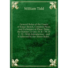 Книга General Rules of the Courts of King's Bench, Common Pleas, and Exchequer of Pleas: Since the Statute 11 Geo. IV 1 W. IV C. 70: With Introducto
Книга General Rules of the Courts of King's Bench, Common Pleas, and Exchequer of Pleas: Since the Statute 11 Geo. IV 1 W. IV C. 70: With Introducto