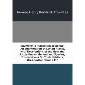 Книга Enumeratio Plantarum Zeylaniæ: An Enumeration of Ceylon Plants, with Descriptions of the New and Little-Known Genera and Species, Observations O
Книга Enumeratio Plantarum Zeylaniæ: An Enumeration of Ceylon Plants, with Descriptions of the New and Little-Known Genera and Species, Observations O