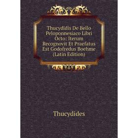 Книга Thucydidis De Bello Peloponnesiaco Libri Octo: Iterum Recognovit Et Praefatus Est Godofredus Boehme (Latin Edition)
Книга Thucydidis De Bello Peloponnesiaco Libri Octo: Iterum Recognovit Et Praefatus Est Godofredus Boehme (Latin Edition)