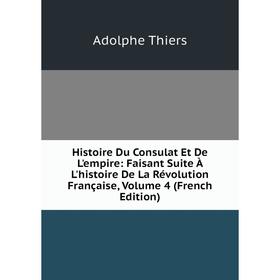 Книга Histoire Du Consulat Et De L'empire: Faisant Suite À L'histoire De La Révolution Française, Volume 4 (French Edition)
Книга Histoire Du Consulat Et De L'empire: Faisant Suite À L'histoire De La Révolution Française, Volume 4 (French Edition)