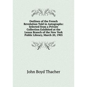 Книга Outlines of the French Revolution Told in Autographs: Selected from a Private Collection Exhibited at the Lenox Branch of the New York Public Li
Книга Outlines of the French Revolution Told in Autographs: Selected from a Private Collection Exhibited at the Lenox Branch of the New York Public Li