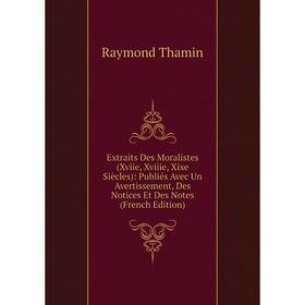 Книга Extraits Des Moralistes (Xviie, Xviiie, Xixe Siècles): Publiés Avec Un Avertissement, Des Notices Et Des Notes (French Edition)
Книга Extraits Des Moralistes (Xviie, Xviiie, Xixe Siècles): Publiés Avec Un Avertissement, Des Notices Et Des Notes (French Edition)