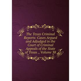 Книга The Texas Criminal Reports: Cases Argued and Adjudged in the Court of Criminal Appeals of the State of Texas., Volume 38
Книга The Texas Criminal Reports: Cases Argued and Adjudged in the Court of Criminal Appeals of the State of Texas., Volume 38