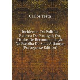 Книга Incidentes Da Politica Externa De Portugal; Ou, Titulos De Recommendação Na Escolha De Suas Allianças (Portuguese Edition)
Книга Incidentes Da Politica Externa De Portugal; Ou, Titulos De Recommendação Na Escolha De Suas Allianças (Portuguese Edition)