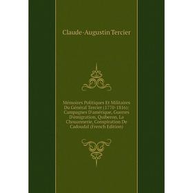 Книга Mémoires Politiques Et Militaires Du Général Tercier (1770-1816): Campagnes D'amérique, Guerres D'émigration, Quiberon, La Chouannerie, Conspira
Книга Mémoires Politiques Et Militaires Du Général Tercier (1770-1816): Campagnes D'amérique, Guerres D'émigration, Quiberon, La Chouannerie, Conspira