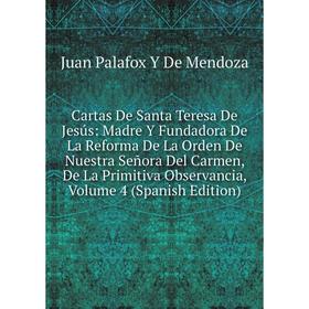 Книга Cartas De Santa Teresa De Jesús: Madre Y Fundadora De La Reforma De La Orden De Nuestra Señora Del Carmen, De La Primitiva Observancia, Volume 4
Книга Cartas De Santa Teresa De Jesús: Madre Y Fundadora De La Reforma De La Orden De Nuestra Señora Del Carmen, De La Primitiva Observancia, Volume 4