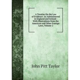 Книга A Treatise On the Law of Evidence: As Administered in England and Ireland: With Illustrations from the American and Other Foreign Laws, Volume 2
Книга A Treatise On the Law of Evidence: As Administered in England and Ireland: With Illustrations from the American and Other Foreign Laws, Volume 2