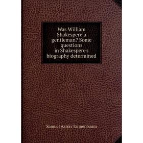 Книга Was William Shakespere a gentleman Some questions in Shakespere's biography determined
Книга Was William Shakespere a gentleman Some questions in Shakespere's biography determined