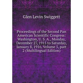 Книга Proceedings of the Second Pan American Scientific Congress: Washington, U. S. A., Monday, December 27, 1915 to Saturday, January 8, 1916, Volume
Книга Proceedings of the Second Pan American Scientific Congress: Washington, U. S. A., Monday, December 27, 1915 to Saturday, January 8, 1916, Volume