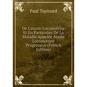 Книга De L'ataxie Locomotrice Et En Particulier De La Maladie Appelée Ataxie Locomotrice Progressive (French Edition)
Книга De L'ataxie Locomotrice Et En Particulier De La Maladie Appelée Ataxie Locomotrice Progressive (French Edition)