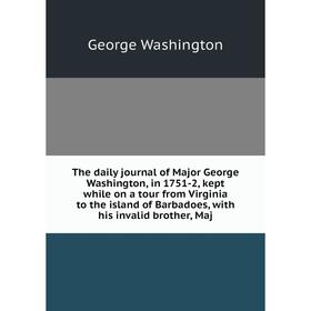 Книга The daily journal of Major George Washington, in 1751-2, kept while on a tour from Virginia to the island of Barbadoes, with his invalid brother
Книга The daily journal of Major George Washington, in 1751-2, kept while on a tour from Virginia to the island of Barbadoes, with his invalid brother