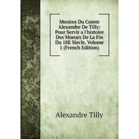 Книга Meoires Du Comte Alexandre De Tilly: Pour Servir a l'histoire Des Moeurs De La Fin Du 18E Siecle, Volume 1
Книга Meoires Du Comte Alexandre De Tilly: Pour Servir a l'histoire Des Moeurs De La Fin Du 18E Siecle, Volume 1