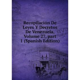 Книга Recopilación De Leyes Y Decretos De Venezuela, Volume 27, part 1 (Spanish Edition)
Книга Recopilación De Leyes Y Decretos De Venezuela, Volume 27, part 1 (Spanish Edition)
