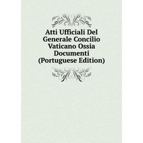Книга Atti Ufficiali Del Generale Concilio Vaticano Ossia Documenti (Portuguese Edition)
Книга Atti Ufficiali Del Generale Concilio Vaticano Ossia Documenti (Portuguese Edition)