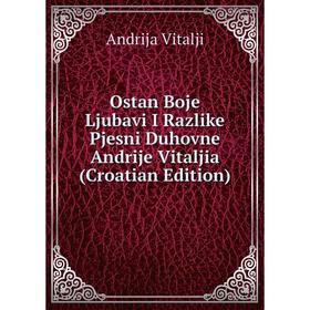 Книга Ostan Boje Ljubavi I Razlike Pjesni Duhovne Andrije Vitaljia (Croatian Edition)
Книга Ostan Boje Ljubavi I Razlike Pjesni Duhovne Andrije Vitaljia (Croatian Edition)