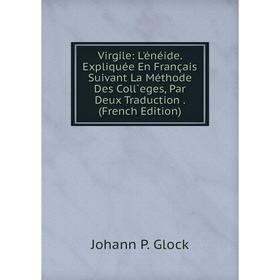 Книга Virgile: L'énéide. Expliquée En Français Suivant La Méthode Des Coll`eges, Par Deux Traduction. (French Edition)
Книга Virgile: L'énéide. Expliquée En Français Suivant La Méthode Des Coll`eges, Par Deux Traduction. (French Edition)