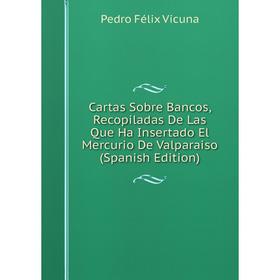 Книга Cartas Sobre Bancos, Recopiladas De Las Que Ha Insertado El Mercurio De Valparaiso (Spanish Edition)
Книга Cartas Sobre Bancos, Recopiladas De Las Que Ha Insertado El Mercurio De Valparaiso (Spanish Edition)
