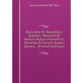 Книга Raccolta Di Novellieri Italiani: Novelle Di Aleuni Autori Fiorentini. Novelle Di Alcuni Autori Senesi
Книга Raccolta Di Novellieri Italiani: Novelle Di Aleuni Autori Fiorentini. Novelle Di Alcuni Autori Senesi