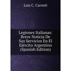 Книга Legiones Italianas: Breve Noticia De Sus Servicios En El Ejército Argentino
Книга Legiones Italianas: Breve Noticia De Sus Servicios En El Ejército Argentino