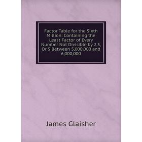 Книга Factor Table for the Sixth Million: Containing the Least Factor of Every Number Not Divisible by 2,3, Or 5 Between 5,000,000 and 6,000,000
Книга Factor Table for the Sixth Million: Containing the Least Factor of Every Number Not Divisible by 2,3, Or 5 Between 5,000,000 and 6,000,000