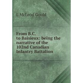 Книга From B.C. to Baisieux: being the narrative of the 102nd Canadian Infantry Battalion
Книга From B.C. to Baisieux: being the narrative of the 102nd Canadian Infantry Battalion