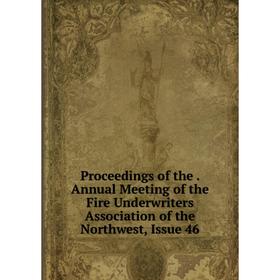 Книга Proceedings of the. Annual Meeting of the Fire Underwriters Association of the Northwest, Issue 46
Книга Proceedings of the. Annual Meeting of the Fire Underwriters Association of the Northwest, Issue 46