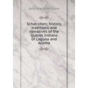 Книга Schat-chen; history, traditions and narratives of the Queres Indians of Laguna and Acoma
Книга Schat-chen; history, traditions and narratives of the Queres Indians of Laguna and Acoma