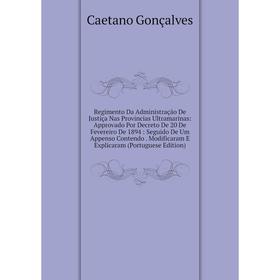Книга Regimento Da Administração De Justiça Nas Provincias Ultramarinas: Approvado Por Decreto De 20 De Fevereiro De 1894: Seguido De Um Appenso Conte
Книга Regimento Da Administração De Justiça Nas Provincias Ultramarinas: Approvado Por Decreto De 20 De Fevereiro De 1894: Seguido De Um Appenso Conte