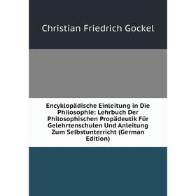 Книга Encyklopädische Einleitung in Die Philosophie: Lehrbuch Der Philosophischen Propädeutik Für Gelehrtenschulen Und Anleitung Zum Selbstunterricht
Книга Encyklopädische Einleitung in Die Philosophie: Lehrbuch Der Philosophischen Propädeutik Für Gelehrtenschulen Und Anleitung Zum Selbstunterricht