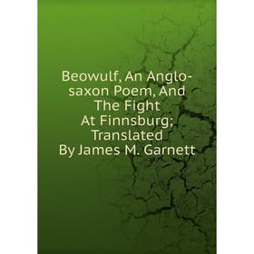 Книга Beowulf, An Anglo-saxon Poem, And The Fight At Finnsburg; Translated By James M. Garnett
Книга Beowulf, An Anglo-saxon Poem, And The Fight At Finnsburg; Translated By James M. Garnett