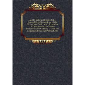 Книга Aid to Ireland: Report of the General Relief Committee of the City of New York; with Schedules of Their Receipts in Money, Provisions and Clothi
Книга Aid to Ireland: Report of the General Relief Committee of the City of New York; with Schedules of Their Receipts in Money, Provisions and Clothi