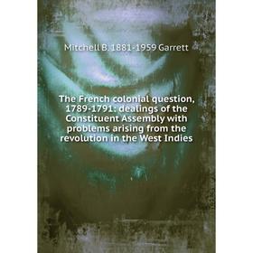 Книга The French colonial question, 1789-1791: dealings of the Constituent Assembly with problems arising from the revolution in the West Indies
Книга The French colonial question, 1789-1791: dealings of the Constituent Assembly with problems arising from the revolution in the West Indies