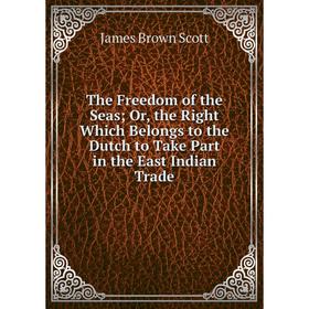 Книга The Freedom of the Seas; Or, the Right Which Belongs to the Dutch to Take Part in the East Indian Trade
Книга The Freedom of the Seas; Or, the Right Which Belongs to the Dutch to Take Part in the East Indian Trade