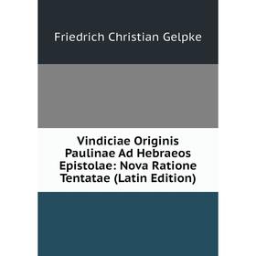 Книга Vindiciae Originis Paulinae Ad Hebraeos Epistolae: Nova Ratione Tentatae (Latin Edition)
Книга Vindiciae Originis Paulinae Ad Hebraeos Epistolae: Nova Ratione Tentatae (Latin Edition)