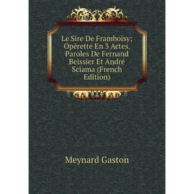 Книга Le Sire De Framboisy; Opérette En 3 Actes Paroles De Fernand Beissier Et André Sciama
Книга Le Sire De Framboisy; Opérette En 3 Actes Paroles De Fernand Beissier Et André Sciama
