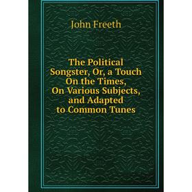 Книга The Political Songster, Or, a Touch On the Times, On Various Subjects, and Adapted to Common Tunes
Книга The Political Songster, Or, a Touch On the Times, On Various Subjects, and Adapted to Common Tunes