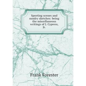 Книга Sporting scenes and sundry sketches: being the miscellaneous writings of J. Cypress, Jr 
Книга Sporting scenes and sundry sketches: being the miscellaneous writings of J. Cypress, Jr