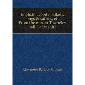 Книга English Jacobite ballads, songs & satires, etc. From the mss. at Towneley hall, Lancashire
Книга English Jacobite ballads, songs & satires, etc. From the mss. at Towneley hall, Lancashire