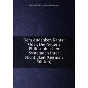 Книга Dem Andenken Kants: Oder, Die Neuern Philosophischen Systeme in Ihrer Nichtigkeit (German Edition)
Книга Dem Andenken Kants: Oder, Die Neuern Philosophischen Systeme in Ihrer Nichtigkeit (German Edition)