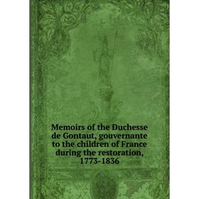 Книга Memoirs of the Duchesse de Gontaut, gouvernante to the children of France during the restoration, 1773-1836
Книга Memoirs of the Duchesse de Gontaut, gouvernante to the children of France during the restoration, 1773-1836