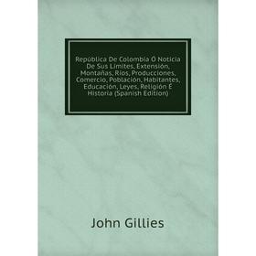 Книга República De Colombia Ó Noticia De Sus Límites, Extensión, Montañas, Ríos, Producciones, Comercio, Población, Habitantes, Educación, Leyes, Reli
Книга República De Colombia Ó Noticia De Sus Límites, Extensión, Montañas, Ríos, Producciones, Comercio, Población, Habitantes, Educación, Leyes, Reli