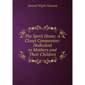 Книга The Spirit Home: A Closet Companion: Dedicated to Mothers and Their Children
Книга The Spirit Home: A Closet Companion: Dedicated to Mothers and Their Children