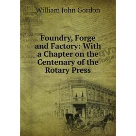 Книга Foundry, Forge and Factory: With a Chapter on the Centenary of the Rotary Press
Книга Foundry, Forge and Factory: With a Chapter on the Centenary of the Rotary Press