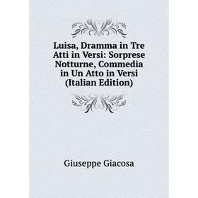 Книга Luisa, Dramma in Tre Atti in Versi: Sorprese Notturne, Commedia in Un Atto in Versi
Книга Luisa, Dramma in Tre Atti in Versi: Sorprese Notturne, Commedia in Un Atto in Versi