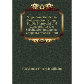 Книга Sorgenlose Stunden in Heiteren Geschichten: Bd. Die Montecchi Und Capuletti. Aus Der Säbeltasche. Im Damen-Coupé (German Edition)
Книга Sorgenlose Stunden in Heiteren Geschichten: Bd. Die Montecchi Und Capuletti. Aus Der Säbeltasche. Im Damen-Coupé (German Edition)