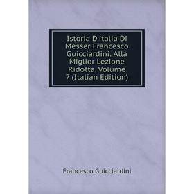 Книга Istoria D'italia Di Messer Francesco Guicciardini: Alla Miglior Lezione Ridotta, Volume 7 (Italian Edition)
Книга Istoria D'italia Di Messer Francesco Guicciardini: Alla Miglior Lezione Ridotta, Volume 7 (Italian Edition)