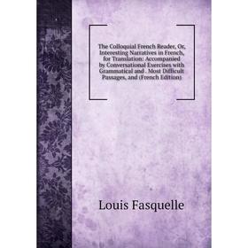 Книга The Colloquial French Reader, Or, Interesting Narratives in French, for Translation: Accompanied by Conversational Exercises with Grammatical an
Книга The Colloquial French Reader, Or, Interesting Narratives in French, for Translation: Accompanied by Conversational Exercises with Grammatical an