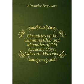 Книга Chronicles of the Cumming Club and Memories of Old Academy Days: Mdcccxli-Mdccxlvi
Книга Chronicles of the Cumming Club and Memories of Old Academy Days: Mdcccxli-Mdccxlvi