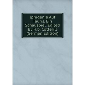 Книга Iphigenie Auf Tauris, Ein Schauspiel. Edited By H.b. Cotterill (German Edition)
Книга Iphigenie Auf Tauris, Ein Schauspiel. Edited By H.b. Cotterill (German Edition)