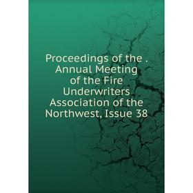 Книга Proceedings of the. Annual Meeting of the Fire Underwriters Association of the Northwest, Issue 38
Книга Proceedings of the. Annual Meeting of the Fire Underwriters Association of the Northwest, Issue 38